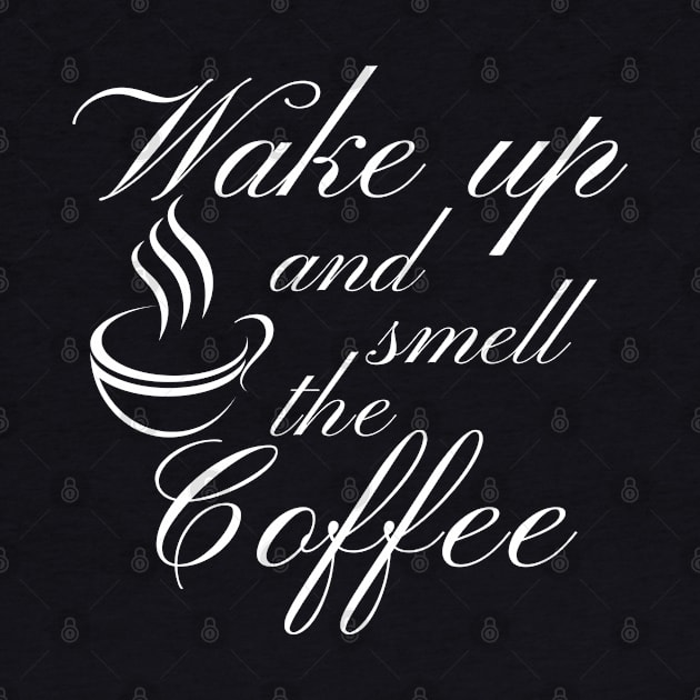 Wake Up And Smell The Coffee. Funny Coffee Lover Quote. Cant do Mornings without Coffee then this is the design for you. by That Cheeky Tee